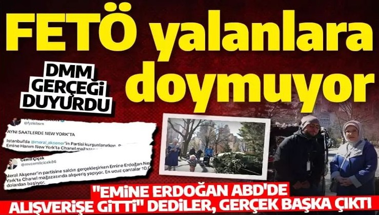 FETÖ’cülerin 'Emine Erdoğan ABD'de alışverişe gitti' yalanı patladı! DMM gerçeği açıkladı