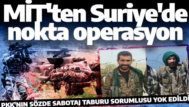 MİT'ten Suriye'de nokta operasyon! PKK'nın sözde sabotaj taburu sorumlusu imha edildi