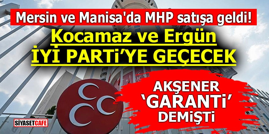 Mersin ve Manisa'da MHP satışa geldi! Kocamaz ve Ergün İYİ Parti'ye geçecek