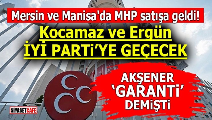 Mersin ve Manisa'da MHP satışa geldi! Kocamaz ve Ergün İYİ Parti'ye geçecek