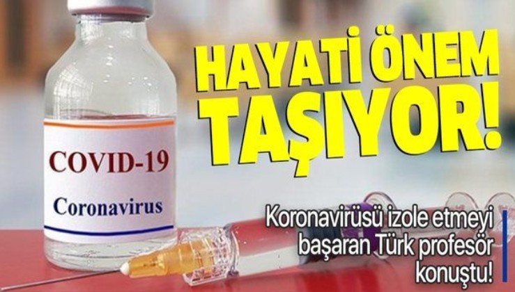 Son dakika: Koronavirüsü izole etmeyi başaran Türk profesör ilk kez konuştu: Aşı için hayati öneme sahip