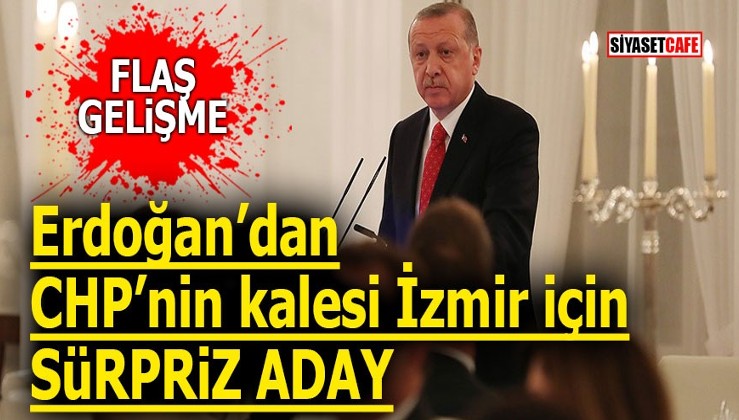 Erdoğan’dan, CHP’nin kalesi İzmir için sürpriz aday!