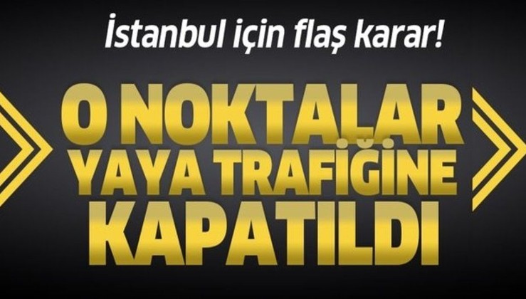 Son dakika: İstanbul'da bazı meydan ve caddeler yaya trafiğine kapatıldı!