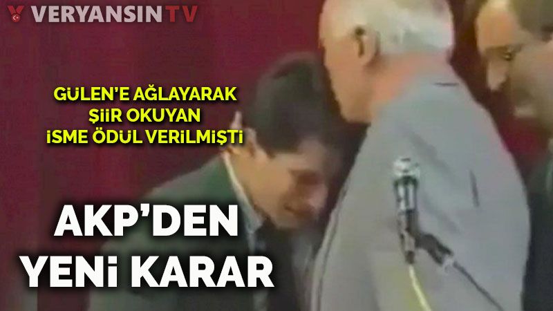 Gülen’e ağlayarak şiir okuyan kişi AKP’den başarı sertifikası almıştı… AKP’den yeni karar