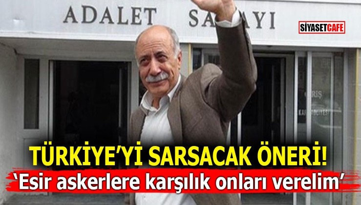 Türkiye’yi sarsacak rezil öneri! ‘Esir askerlere karşılık onları verelim’