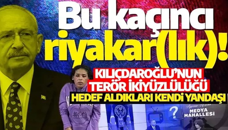 Bu kaçıncı riyakarlık! Kemal Kılıçdaroğlu’nun terör ikiyüzlülüğü: Hedef aldıkları kendi yandaşı