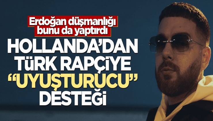 Erdoğan düşmanlığı bunu da yaptırttı! Hollanda’dan Türk rapçiye “uyuşturucu” desteği