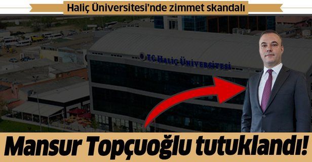 Haliç Üniversitesi'nde zimmet skandalı! Eski mütevelli heyeti başkanı Mansur Topçuoğlu tutuklandı!.