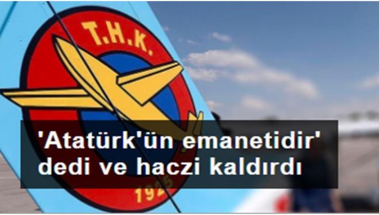Mahkeme haczi kaldırdı: THK, Atatürk'ün Türk milletine emanetidir