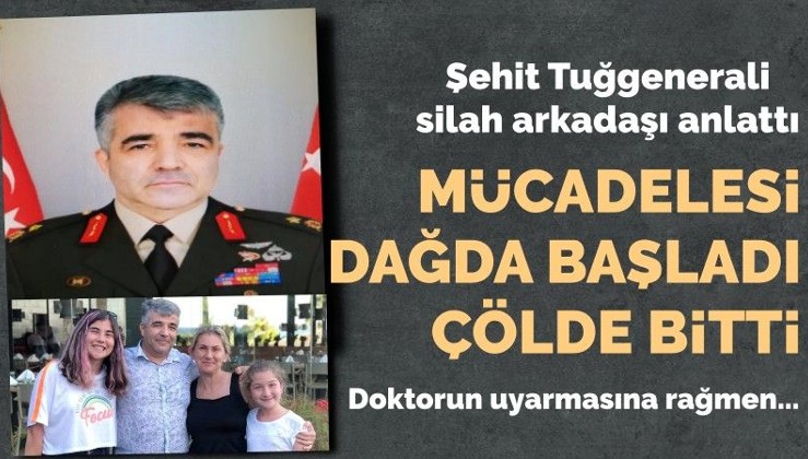 Şehit Tuğgeneral Sezgin Erdoğan'ın silah arkadaşı anlattı: "Hastalığına rağmen görevine gitti"