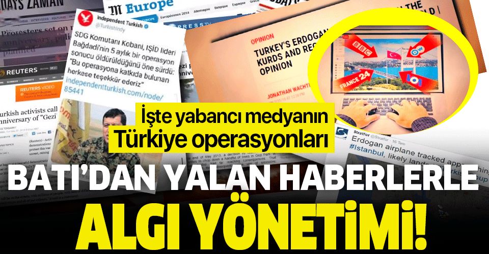 Batı’dan gerçek dışı haberlerle algı yönetimi! İşte yabancı medyanın Türkiye operasyonları....