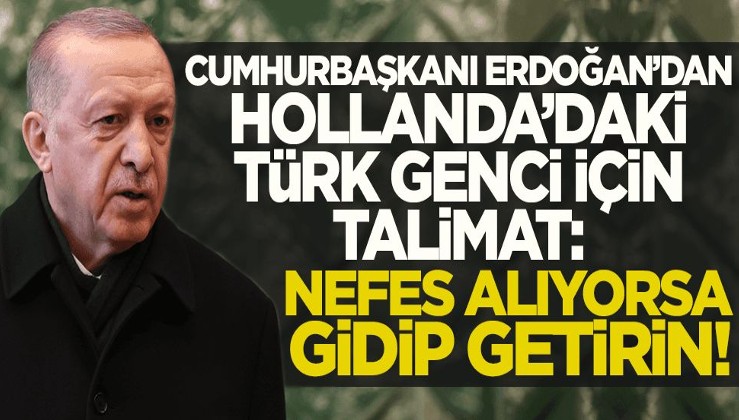 Cumhurbaşkanı Erdoğan'dan Hollanda'daki Türk genci için talimat: Nefes alıyorsa getirin!