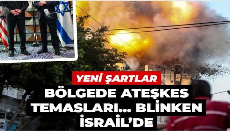 Netanyahu yeni talepler getirdi, müzakereler açmazda! Bölgede ateşkes temasları… Blinken İsrail’de