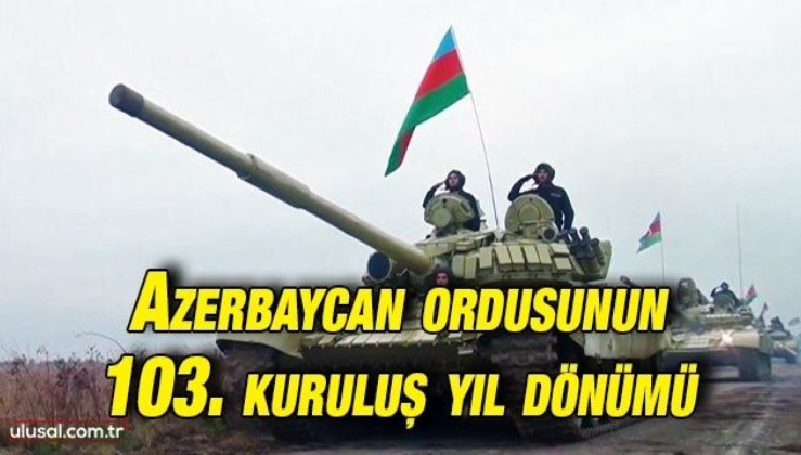 Azerbaycan ordusunun 103. kuruluş yıl dönümü kutlanıyor