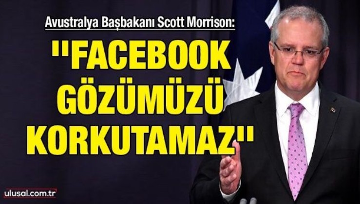 Avustralya Başbakanı Scott Morrison: ''Facebook gözümüzü korkutamaz''