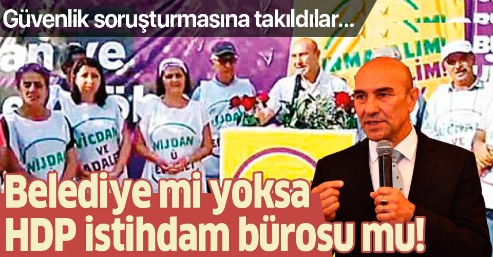İzmir Büyükşehir Belediyesi'nde Tunç Soyer'in işe aldığı HDP'liler güvenlik soruşturmasına takıldı