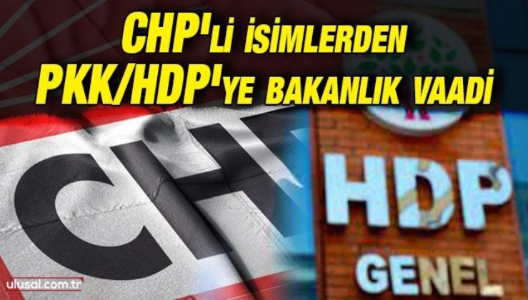 CHP'li isimlerden PKK/HDP'ye bakanlık vaadi
