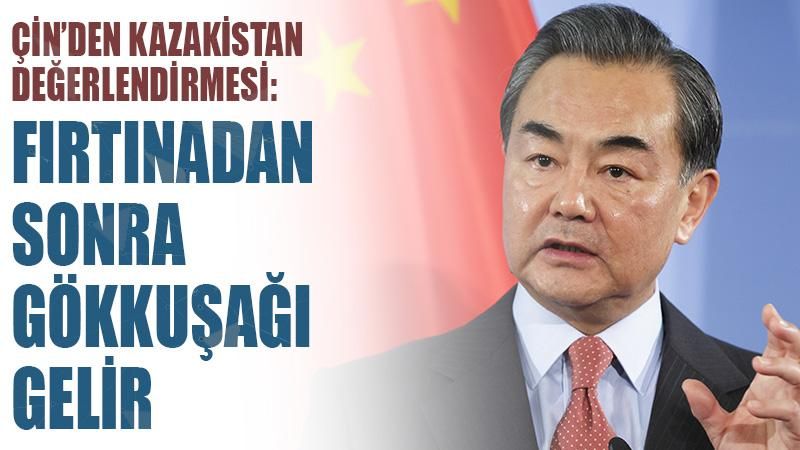 Çin'den 'Kazakistan' değerlendirmesi: Fırtınadan sonra gökkuşağı gelir