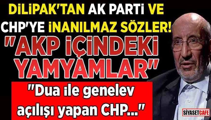 Abdurrahman Dilipak'tan Ak Parti ve CHP'ye inanılmaz sözler