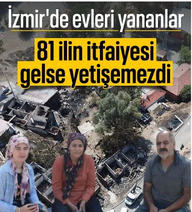 İzmir'deki yangında evleri yananlar: 81 ilin itfaiyesi gelse söndüremezdi