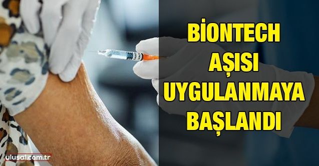 BioNTech aşısı uygulanmaya başlandı