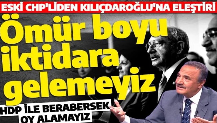 Eski CHP’liden Kılıçdaroğlu'na sert eleştiri: Ömür boyu iktidara gelemeyiz!