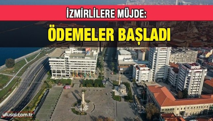 İzmirlilere müjde: Ödemeler başladı