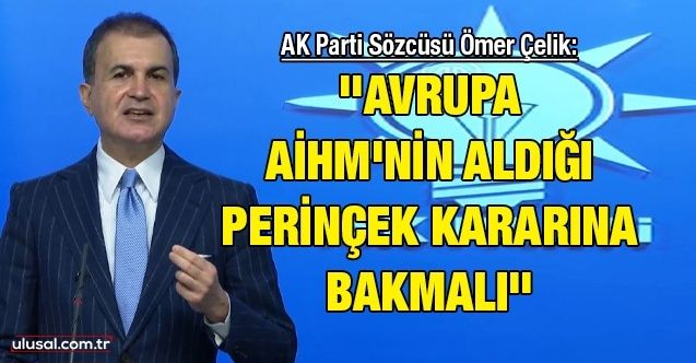 AK Parti Sözcüsü Ömer Çelik: ''Avrupa AİHM'nin aldığı Perinçek kararına bakmalı''