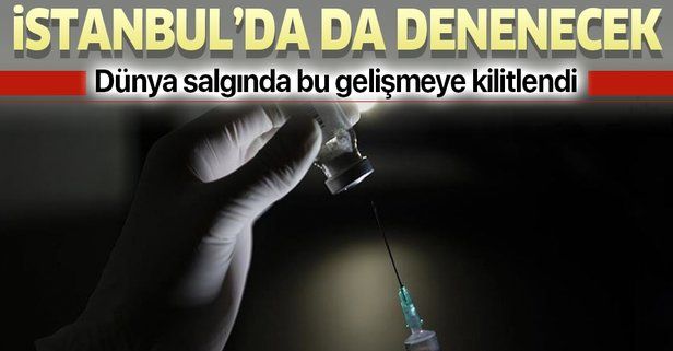 Dünya koronavirüs salgınında bu gelişmeye kilitlendi! Denemeler İstanbul'da da yapılacak