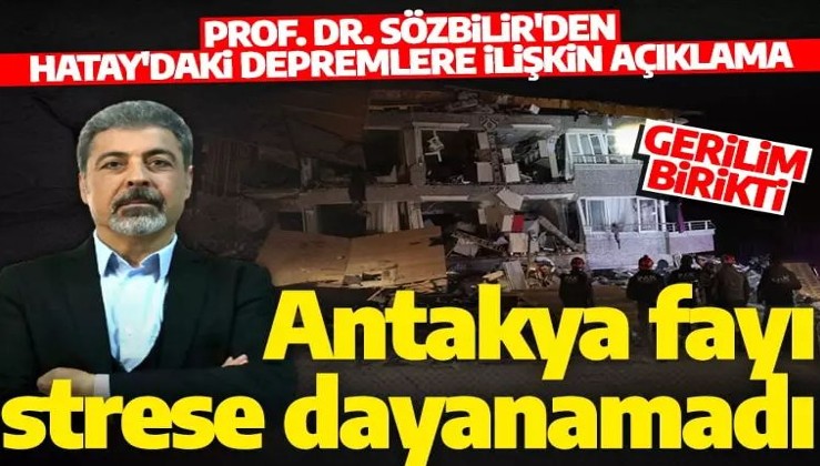 Prof. Dr. Sözbilir'den Hatay'daki depremlere ilişkin açıklama! 'Antakya fayı bu strese dayanamadı'