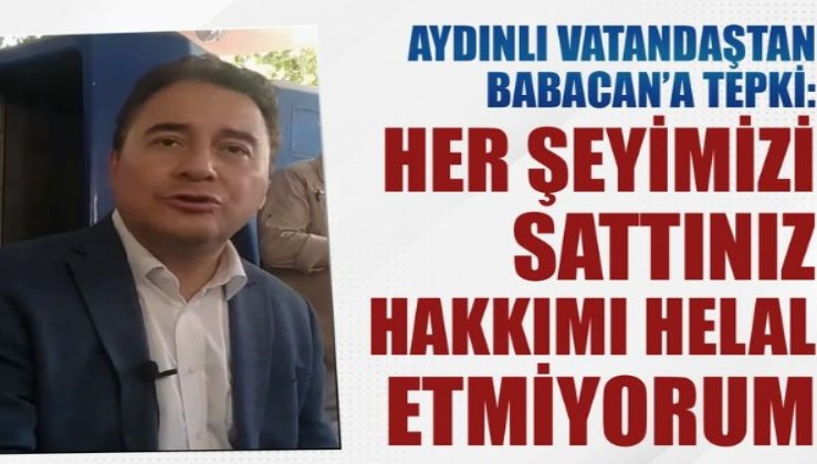 Babacan'a tepki: Her şeyimizi sattınız, hakkımı helal etmiyorum