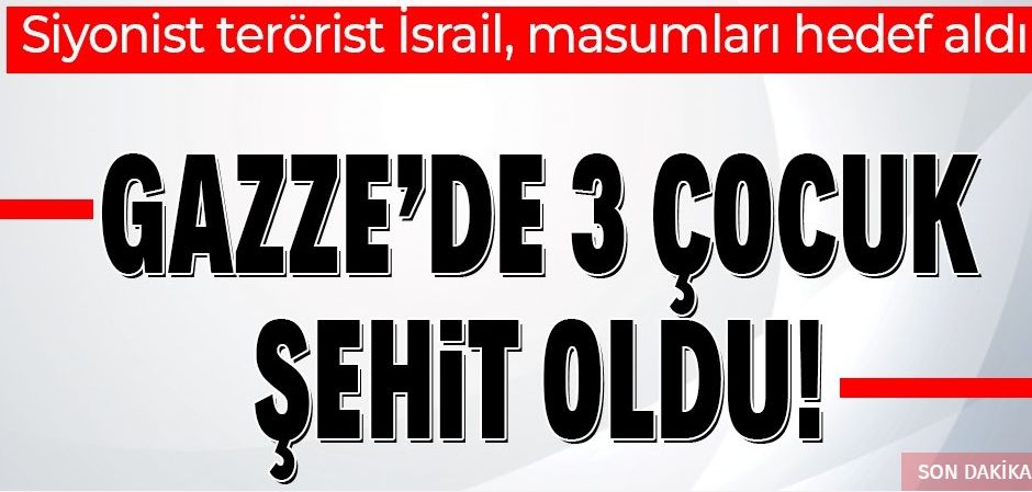Son dakika: Siyonist terörist İsrail, Gazze'de 3 çocuğu şehit etti!