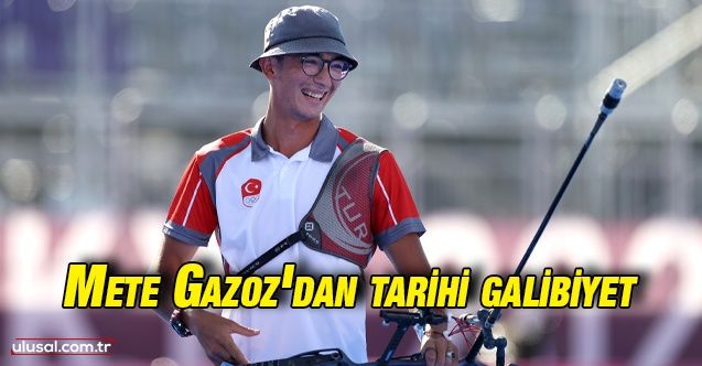 Milli okçu Mete Gazoz olimpiyatlarda finale çıktı