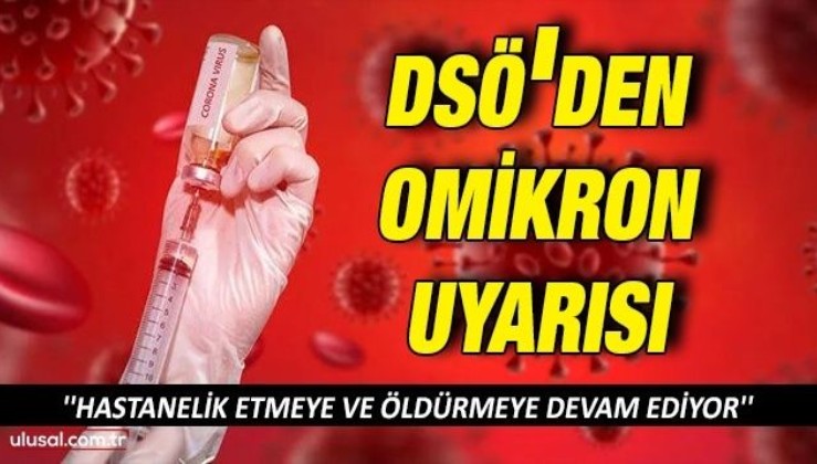 DSÖ'den Omikron uyarısı: ''Hastanelik etmeye ve öldürmeye devam ediyor''