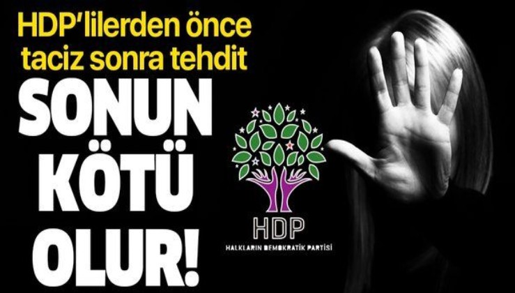 Partililerin tacizine uğrayan HDP’li mağdur kadın yaşadıklarını anlattı: Susmam için tehdit edildim