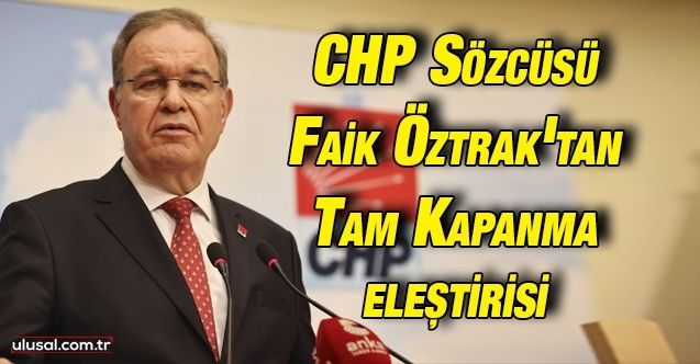 CHP Sözcüsü Faik Öztrak'tan tam kapanma eleştirisi