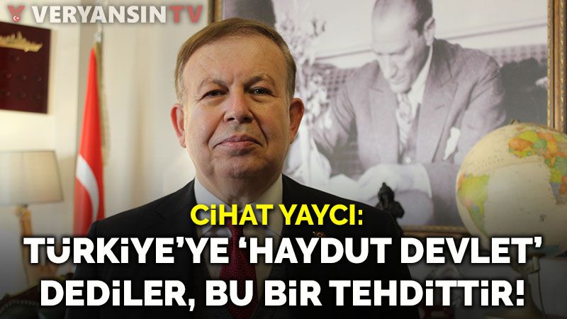Cihat Yaycı: Türkiye'ye 'haydut devlet' dediler, bu bir tehdittir!