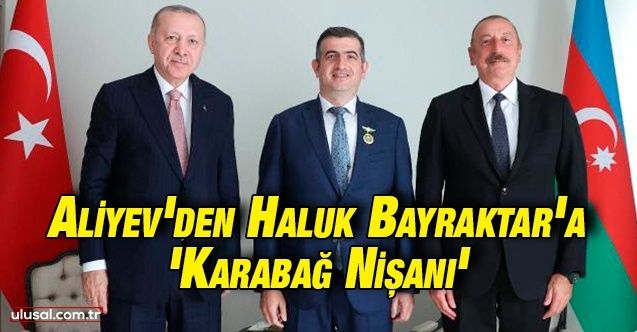 Azerbaycan Cumhurbaşkanı İlham Aliyev'den Haluk Bayraktar'a 'Karabağ Nişanı'