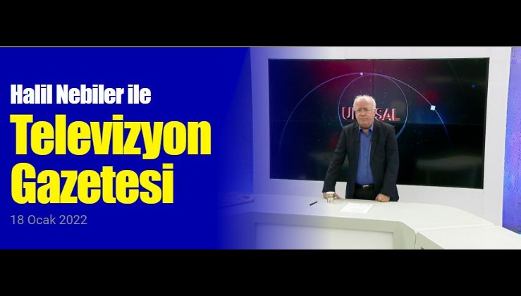 Halil Nebiler ile Televizyon Gazetesi - 18 Ocak 2022