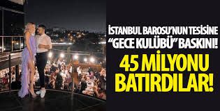 İstanbul Barosu'nun tesisine ‘gece kulübü’ baskını: 45 milyonu batırdılar