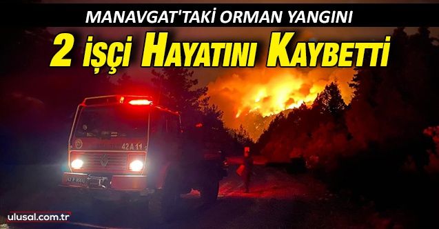 Manavgat'ta orman yangını: 2 işçi hayatını kaybetti