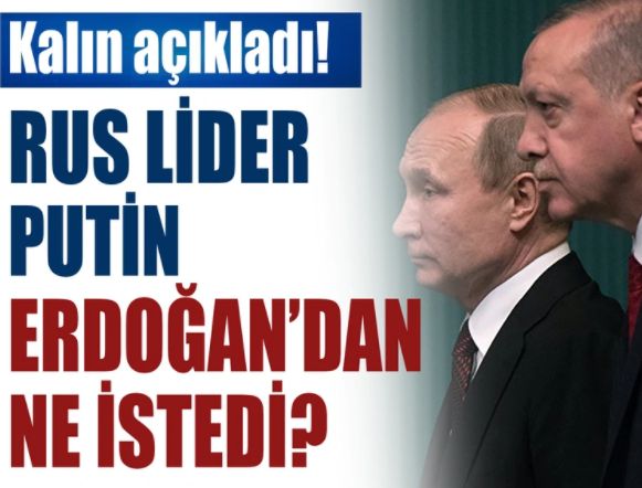 Putin, Cumhurbaşkanı Erdoğan’a taleplerini açıkladı