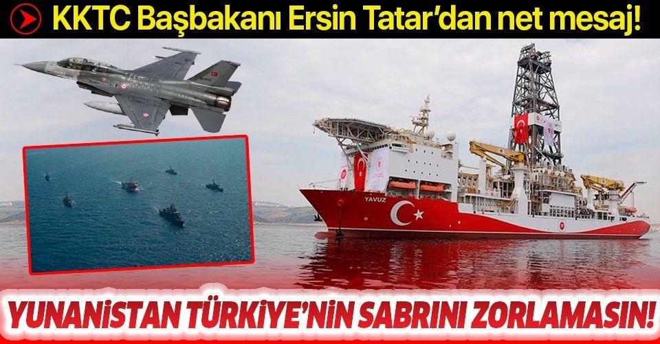KKTC Başbakanı Ersin Tatar: "Yunanistan, Türkiye'nin sabrını zorlamasın!"