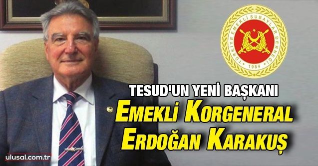 TESUD'un yeni başkanı Emekli Korgeneral Erdoğan Karakuş