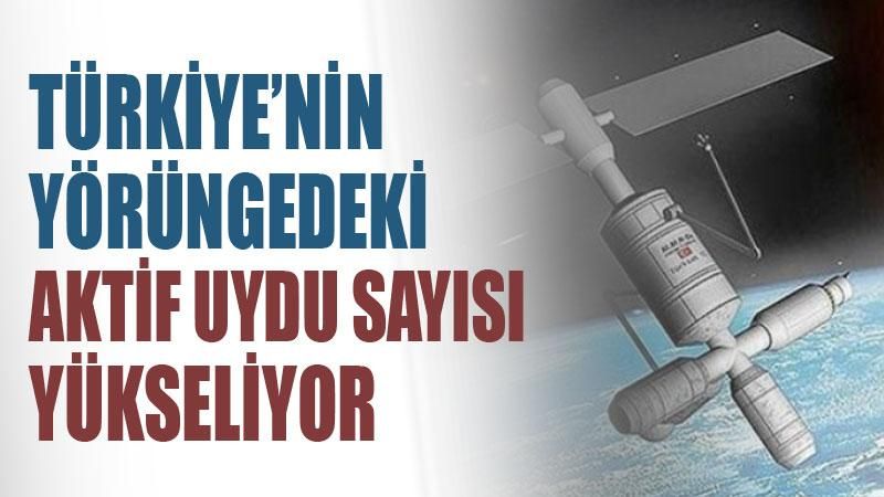 Türkiye'nin yörüngedeki aktif uydu sayısı yükseliyor