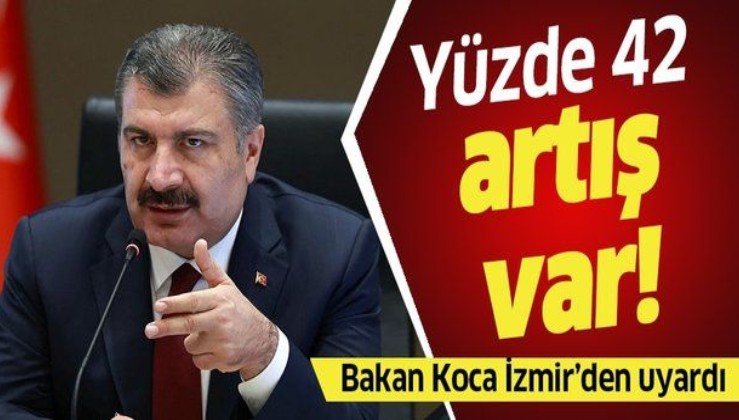 Son dakika: Sağlık Bakanı Fahrettin Koca'dan İzmir'de kritik uyarı: Yüzde 42 vaka artışı var