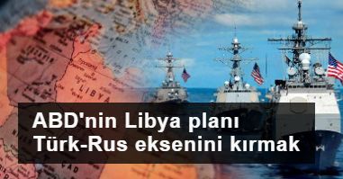 'ABD için Libya, TürkRus eksenini kırma fırsatı'