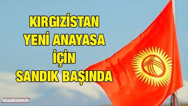 Kırgızistan yeni anayasa için sandık başında