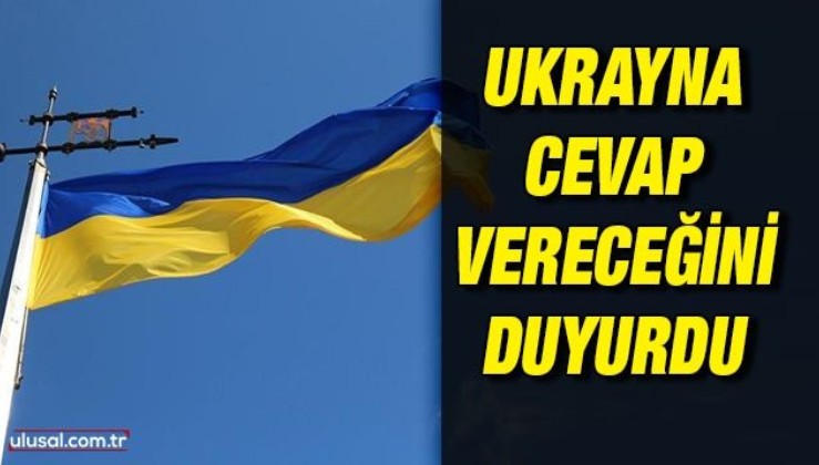 Ukrayna cevap vereceğini duyurdu