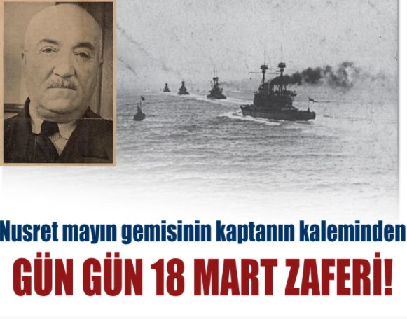 Nusret mayın gemisinin kaptanı Nazmi Kaptan'ın kaleminden gün gün 18 Mart Çanakkale Deniz Zaferi!